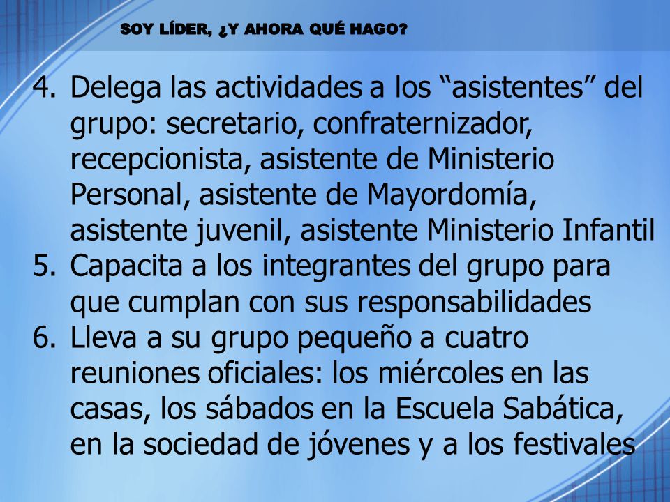 Delega las actividades a los asistentes del grupo: secretario, confraternizador, recepcionista, asistente de Ministerio Personal, asistente de Mayordomía, asistente juvenil, asistente Ministerio Infantil