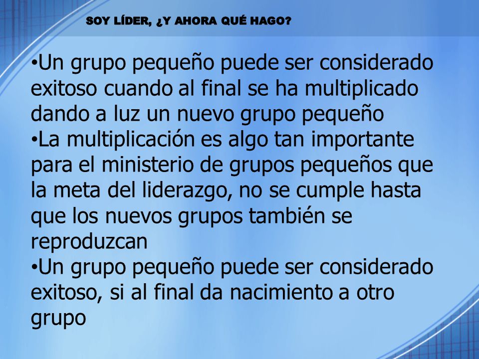 Un grupo pequeño puede ser considerado exitoso cuando al final se ha multiplicado dando a luz un nuevo grupo pequeño