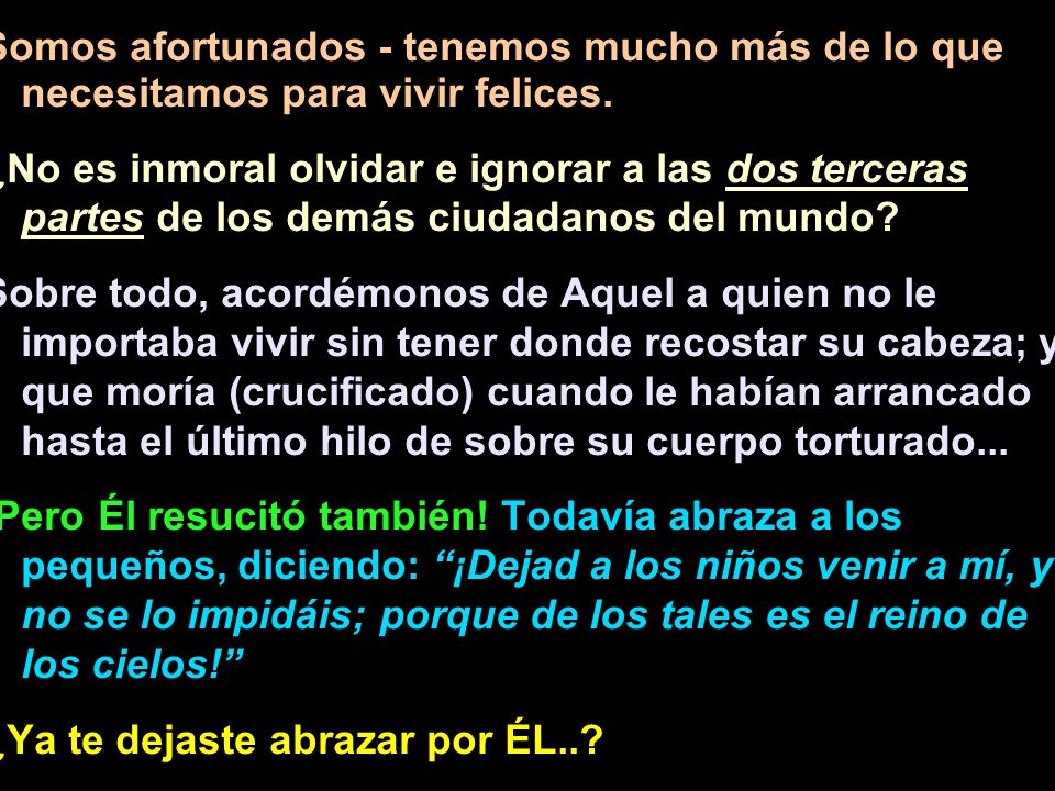 Somos afortunados - tenemos mucho más de lo que necesitamos para vivir felices.