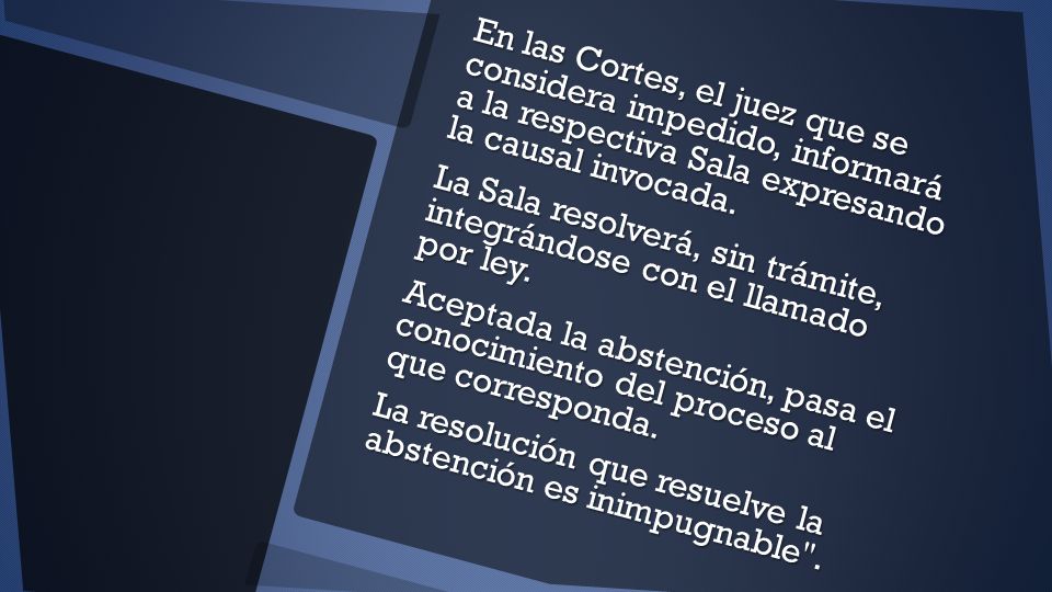 En las Cortes, el juez que se considera impedido, informará a la respectiva Sala expresando la causal invocada.