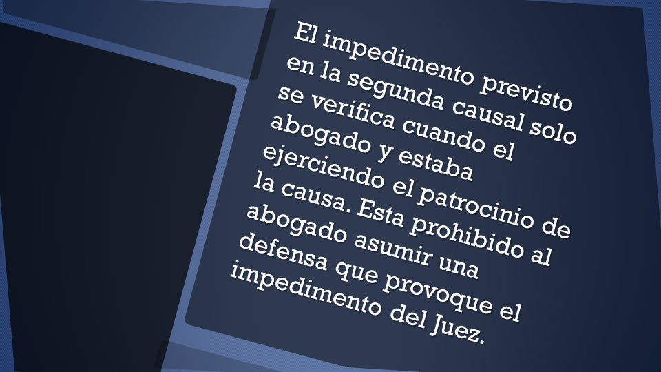 El impedimento previsto en la segunda causal solo se verifica cuando el abogado y estaba ejerciendo el patrocinio de la causa.