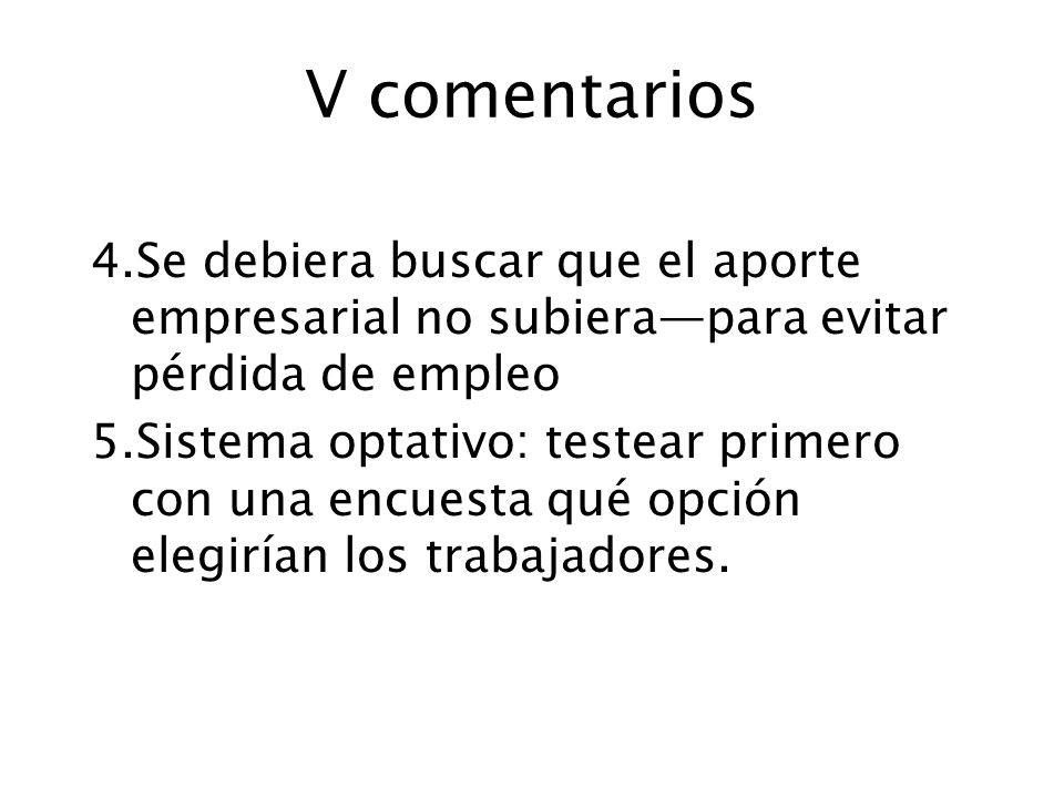 V comentarios 4.Se debiera buscar que el aporte empresarial no subiera—para evitar pérdida de empleo.