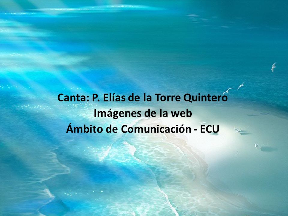 Canta: P. Elías de la Torre Quintero Imágenes de la web Ámbito de Comunicación - ECU
