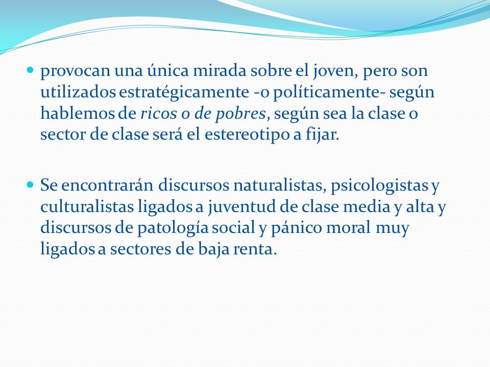 provocan una única mirada sobre el joven, pero son utilizados estratégicamente -o políticamente- según hablemos de ricos o de pobres, según sea la clase o sector de clase será el estereotipo a fijar.