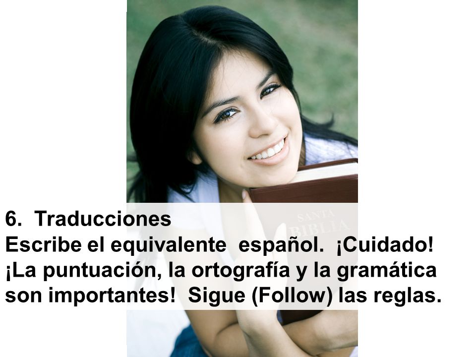 6. Traducciones Escribe el equivalente español. ¡Cuidado! ¡La puntuación, la ortografía y la gramática.