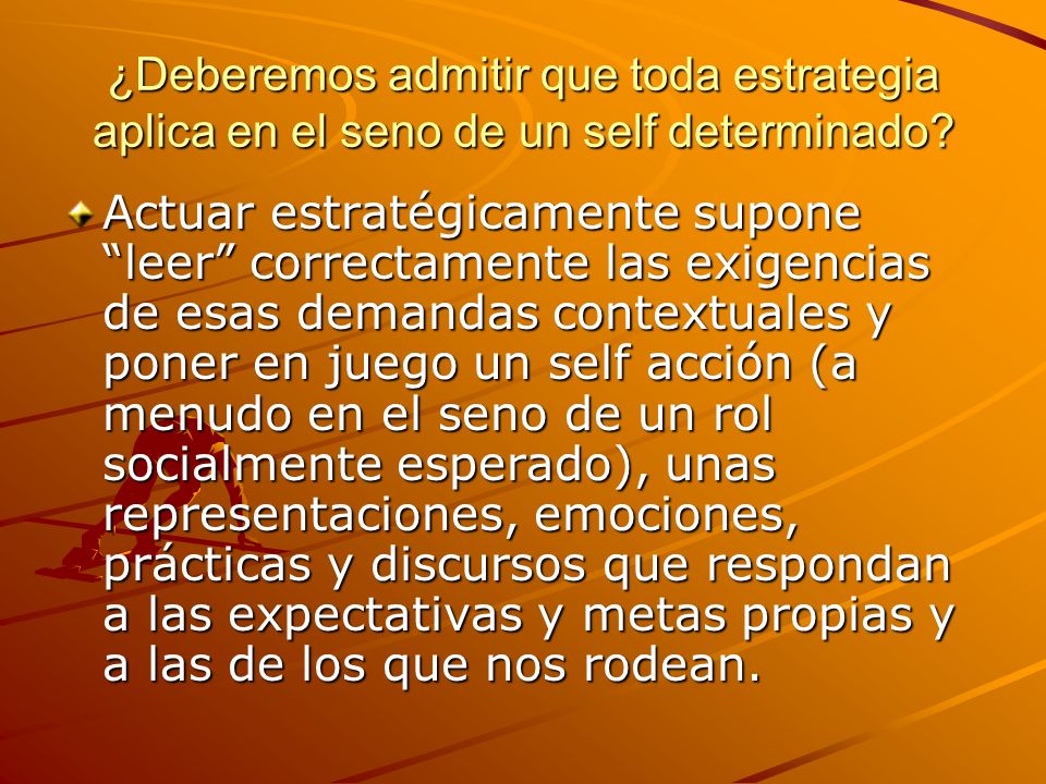 ¿Deberemos admitir que toda estrategia aplica en el seno de un self determinado