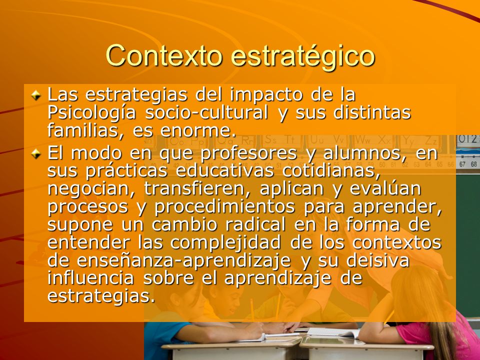 Contexto estratégico Las estrategias del impacto de la Psicología socio-cultural y sus distintas familias, es enorme.