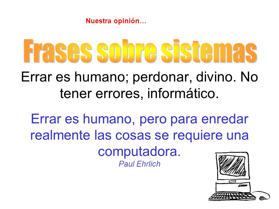 Errar es humano; perdonar, divino. No tener errores, informático.