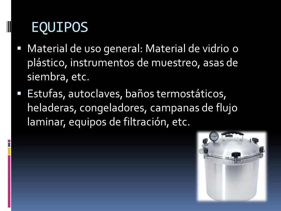EQUIPOS Material de uso general: Material de vidrio o plástico, instrumentos de muestreo, asas de siembra, etc.