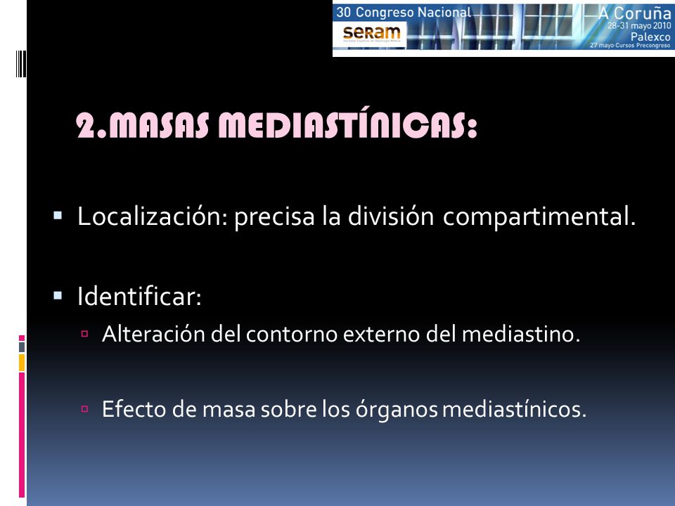 2.MASAS MEDIASTÍNICAS: Localización: precisa la división compartimental. Identificar: Alteración del contorno externo del mediastino.