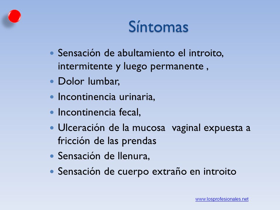 Síntomas Sensación de abultamiento el introito, intermitente y luego permanente , Dolor lumbar, Incontinencia urinaria,