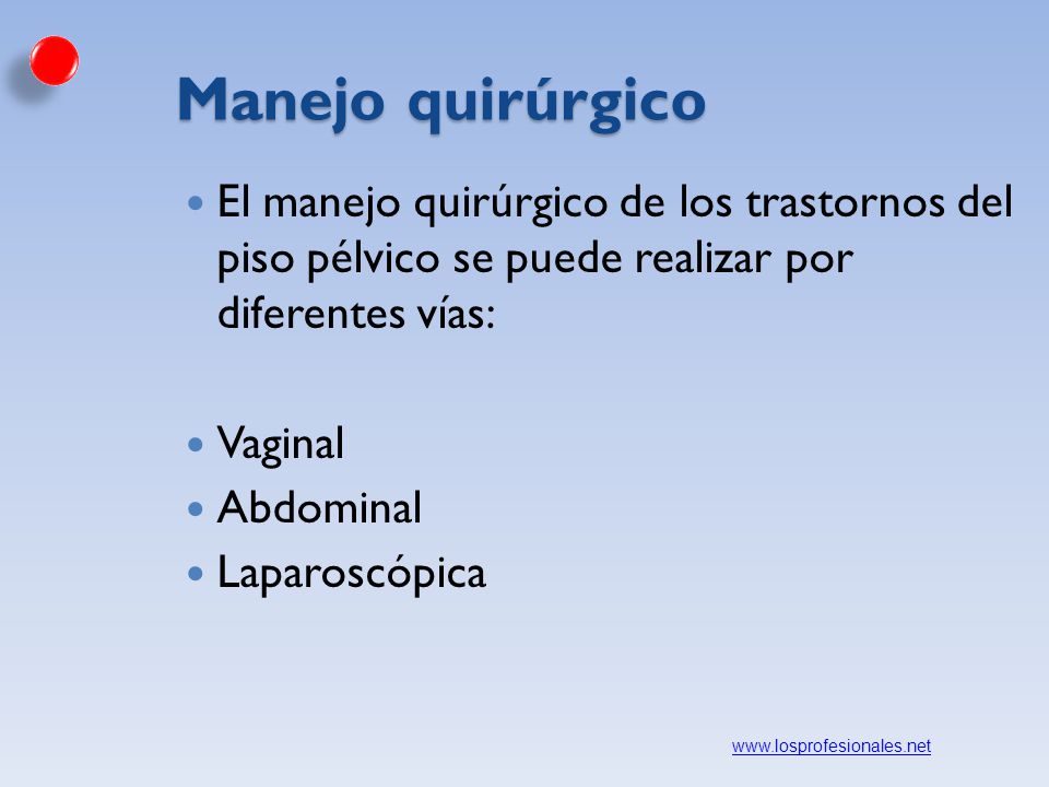 Manejo quirúrgico El manejo quirúrgico de los trastornos del piso pélvico se puede realizar por diferentes vías: