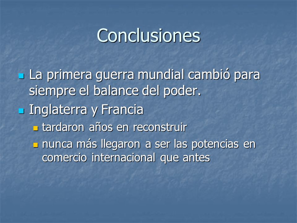 Conclusiones La primera guerra mundial cambió para siempre el balance del poder. Inglaterra y Francia.