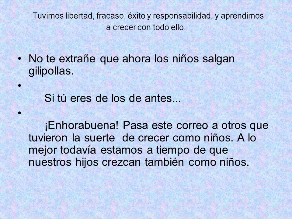 Tuvimos libertad, fracaso, éxito y responsabilidad, y aprendimos a crecer con todo ello.