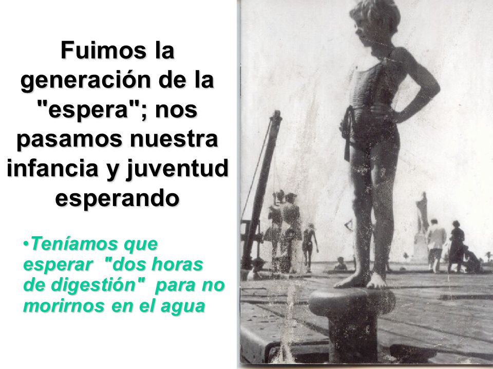 Fuimos la generación de la espera ; nos pasamos nuestra infancia y juventud esperando