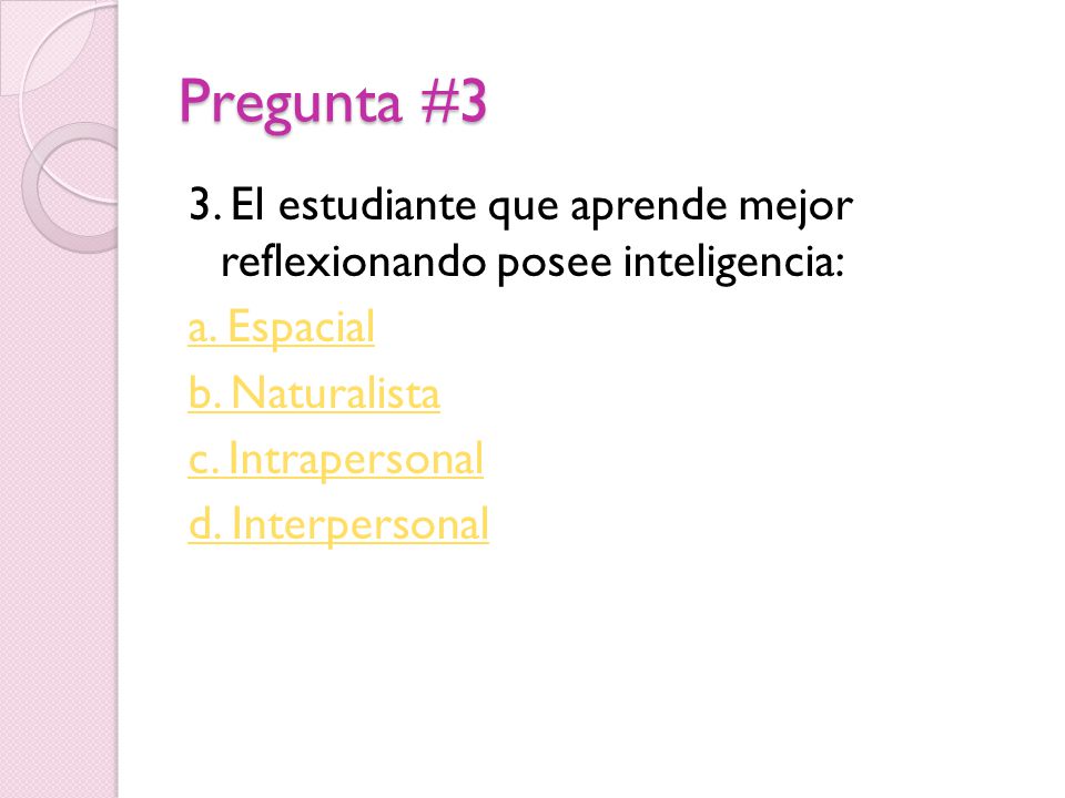 Pregunta #3 3. El estudiante que aprende mejor reflexionando posee inteligencia: a.