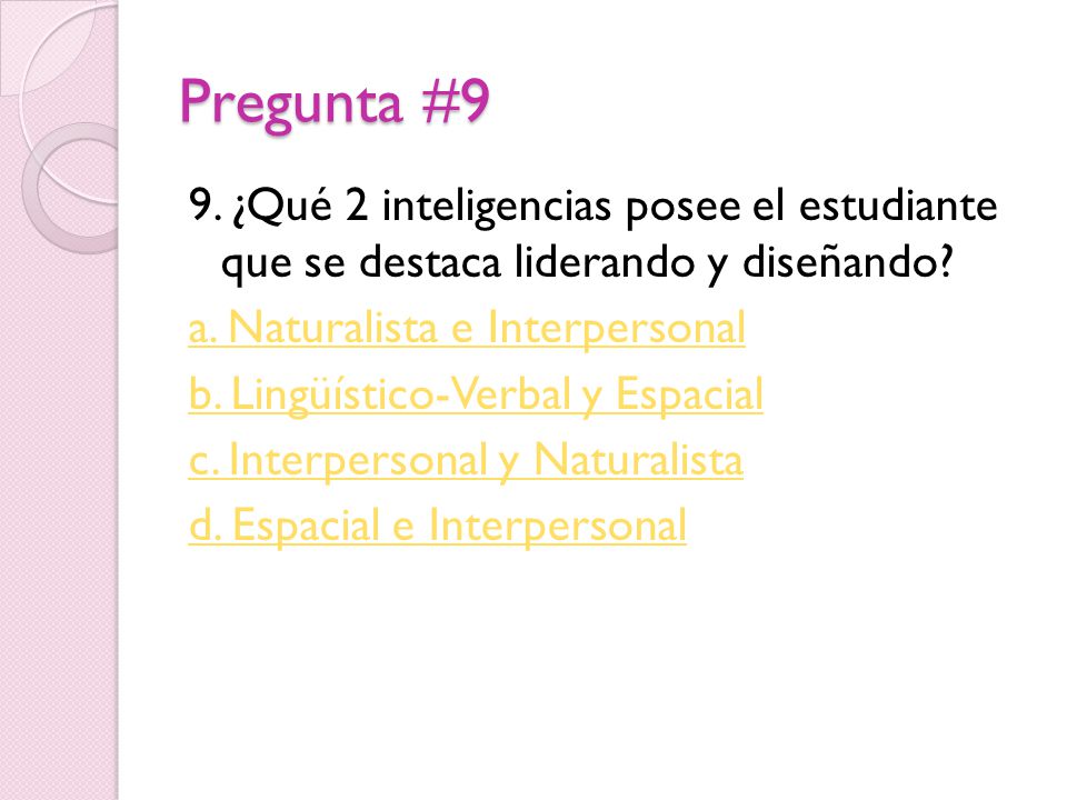 Pregunta #9 9. ¿Qué 2 inteligencias posee el estudiante que se destaca liderando y diseñando a. Naturalista e Interpersonal.