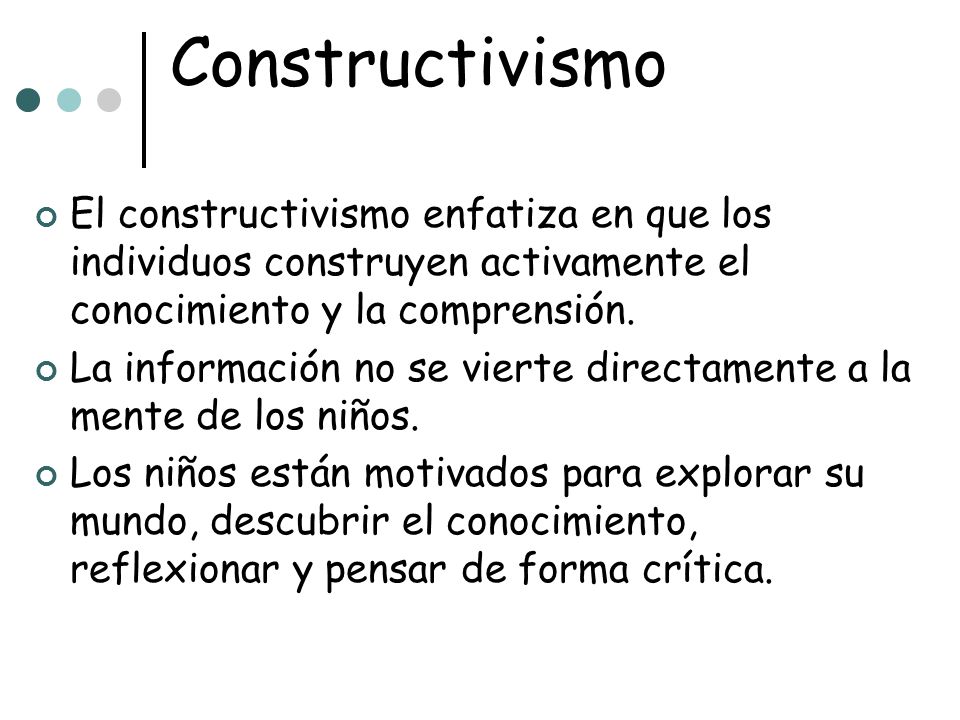 Constructivismo El constructivismo enfatiza en que los individuos construyen activamente el conocimiento y la comprensión.