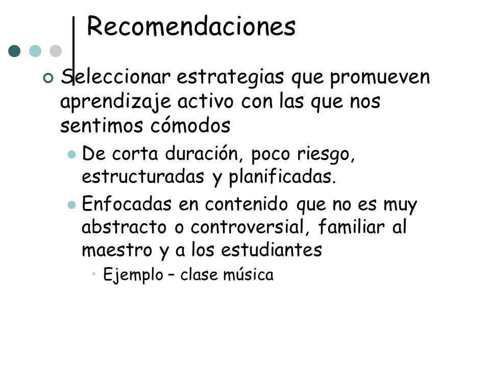 Recomendaciones Seleccionar estrategias que promueven aprendizaje activo con las que nos sentimos cómodos.