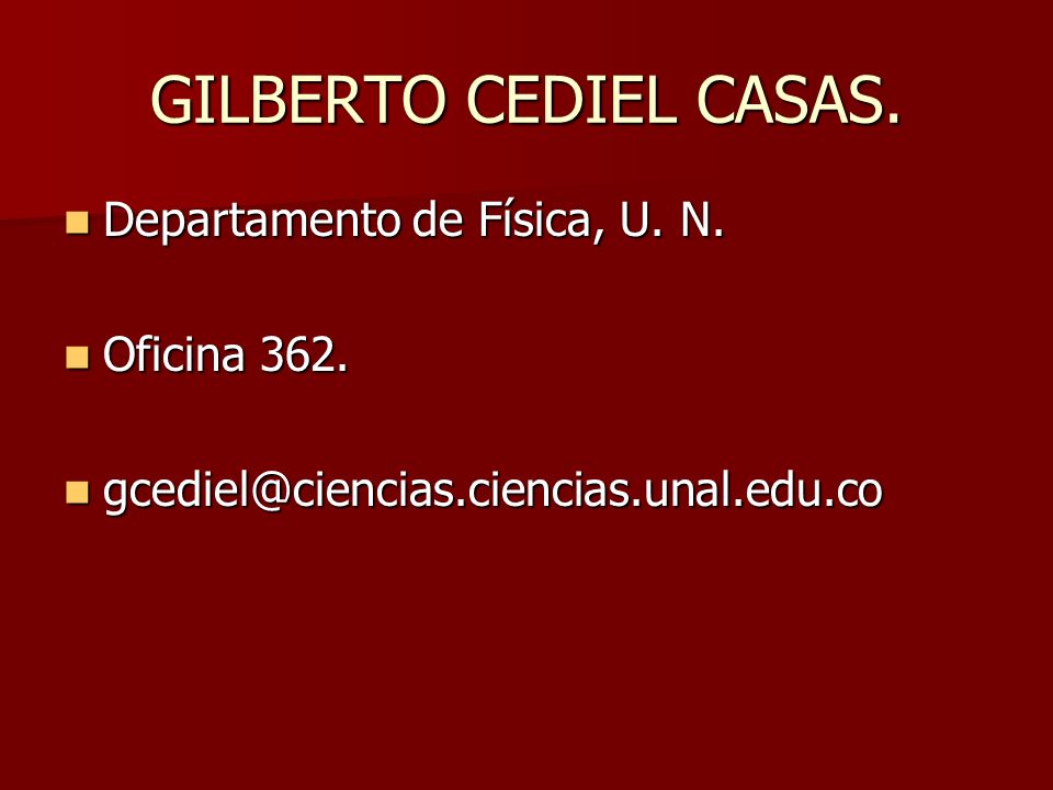 GILBERTO CEDIEL CASAS. Departamento de Física, U. N. Oficina 362.