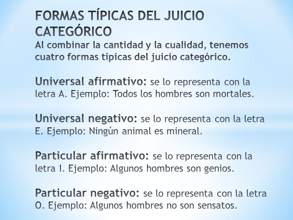 FORMAS TÍPICAS DEL JUICIO CATEGÓRICO Al combinar la cantidad y la cualidad, tenemos cuatro formas típicas del juicio categórico.