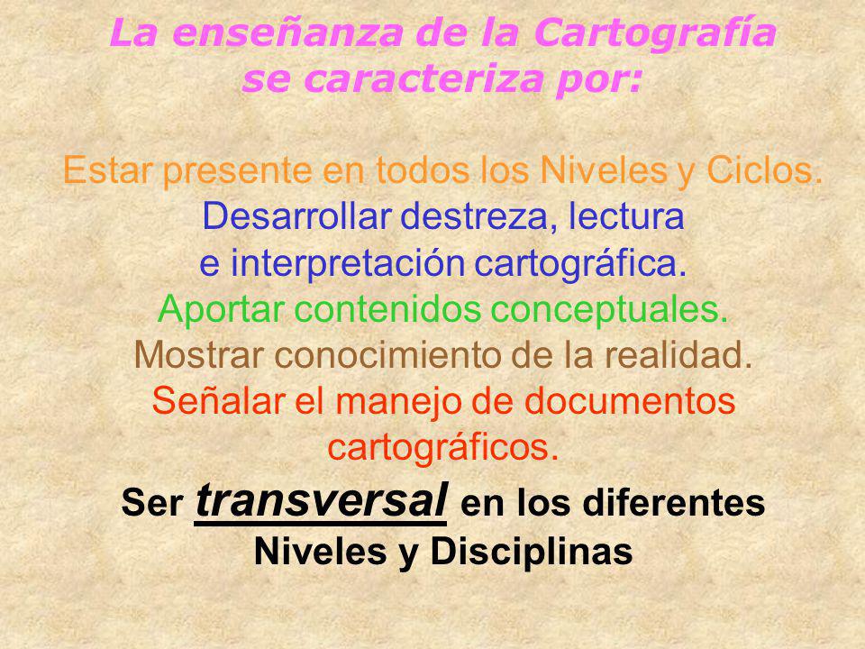 La enseñanza de la Cartografía se caracteriza por: Estar presente en todos los Niveles y Ciclos.