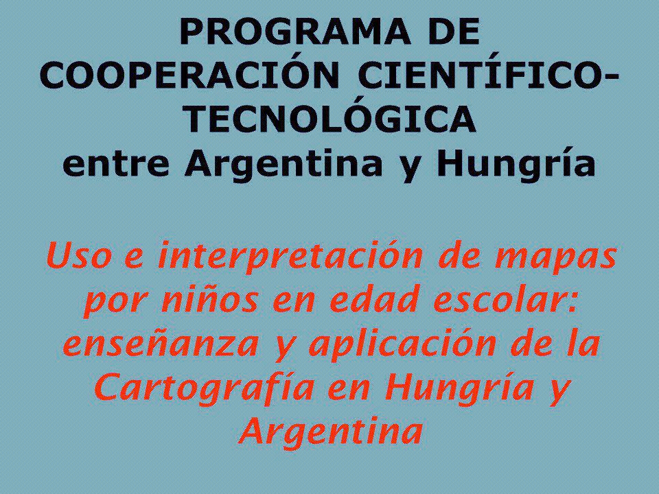 PROGRAMA DE COOPERACIÓN CIENTÍFICO-TECNOLÓGICA entre Argentina y Hungría Uso e interpretación de mapas por niños en edad escolar: enseñanza y aplicación de la Cartografía en Hungría y Argentina