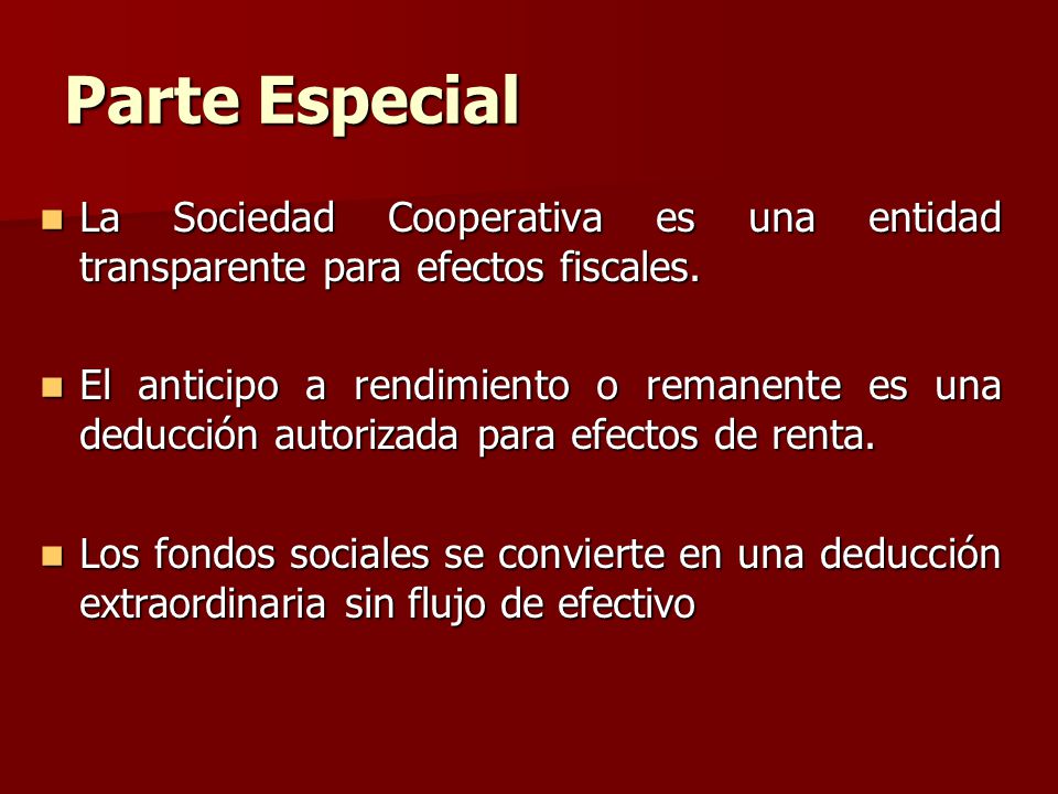Parte Especial La Sociedad Cooperativa es una entidad transparente para efectos fiscales.