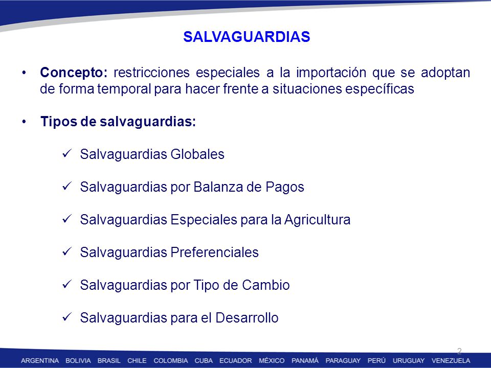 SALVAGUARDIAS Concepto: restricciones especiales a la importación que se adoptan de forma temporal para hacer frente a situaciones específicas.