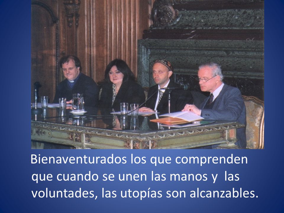 Bienaventurados los que comprenden que cuando se unen las manos y las voluntades, las utopías son alcanzables.