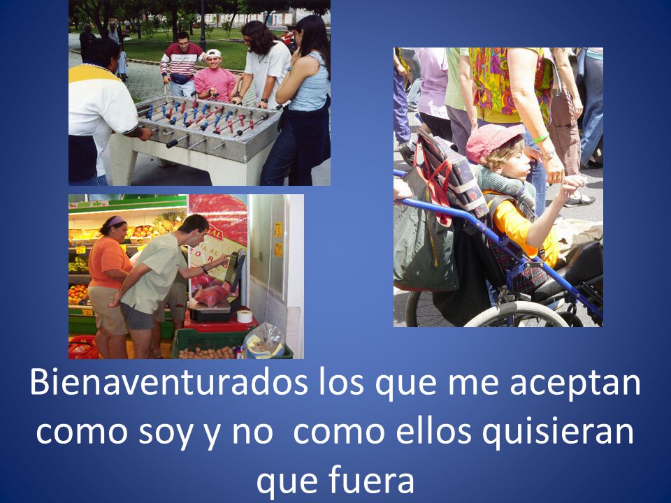 Bienaventurados los que me aceptan como soy y no como ellos quisieran que fuera
