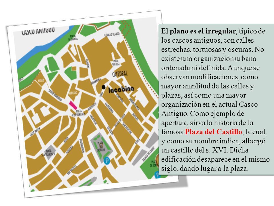 El plano es el irregular, típico de los cascos antiguos, con calles estrechas, tortuosas y oscuras.
