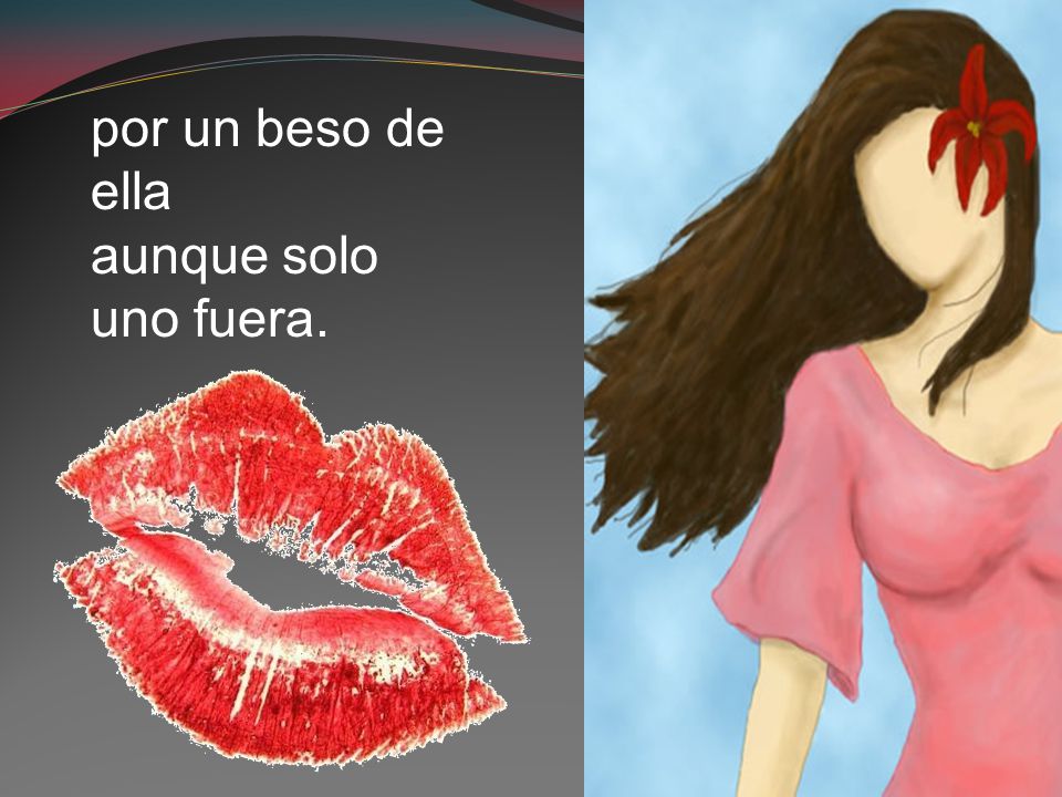 por un beso de ella aunque solo uno fuera.