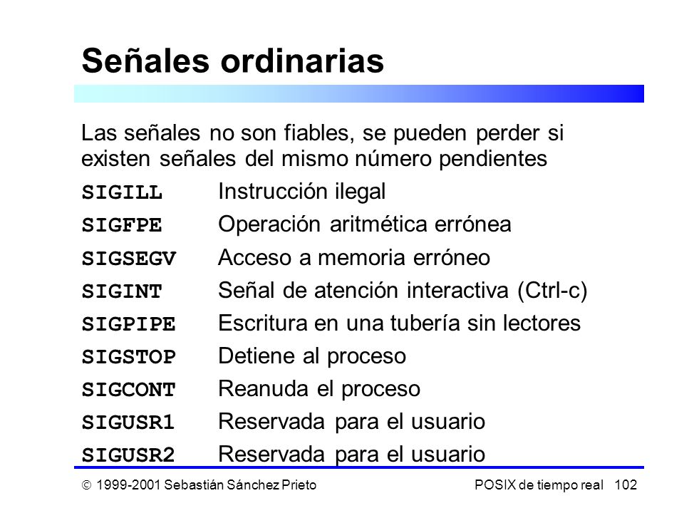 Señales ordinarias Las señales no son fiables, se pueden perder si existen señales del mismo número pendientes.