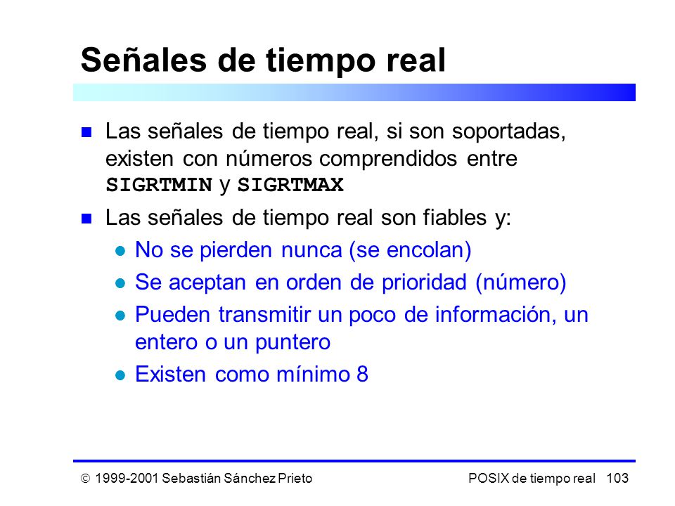 Señales de tiempo real Las señales de tiempo real, si son soportadas, existen con números comprendidos entre SIGRTMIN y SIGRTMAX.