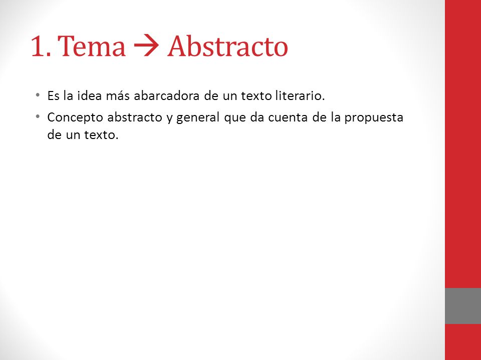 1. Tema  Abstracto Es la idea más abarcadora de un texto literario.