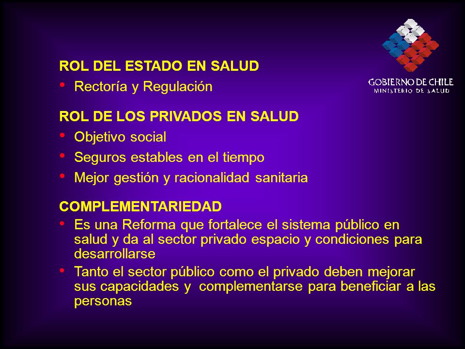 ROL DEL ESTADO EN SALUD Rectoría y Regulación. ROL DE LOS PRIVADOS EN SALUD. Objetivo social. Seguros estables en el tiempo.