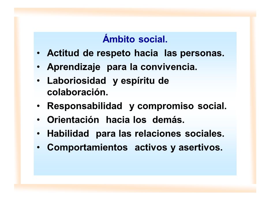Ámbito social. Actitud de respeto hacia las personas. Aprendizaje para la convivencia. Laboriosidad y espíritu de colaboración.