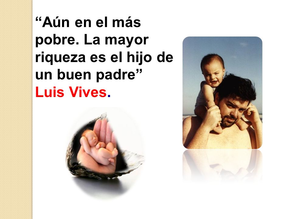 Aún en el más pobre. La mayor riqueza es el hijo de un buen padre Luis Vives.
