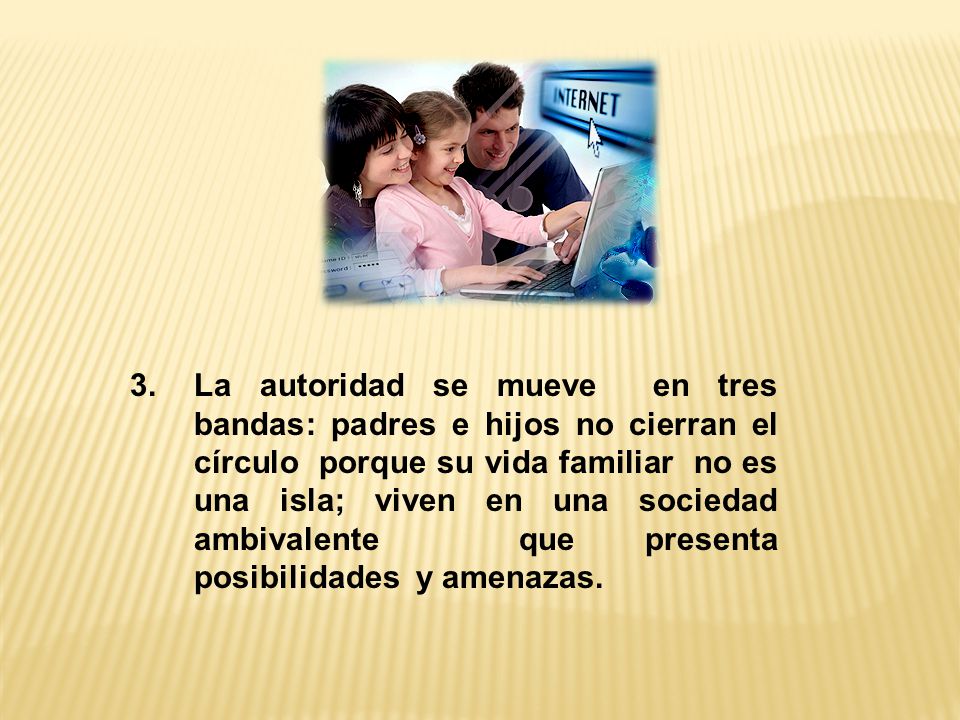 La autoridad se mueve en tres bandas: padres e hijos no cierran el círculo porque su vida familiar no es una isla; viven en una sociedad ambivalente que presenta posibilidades y amenazas.