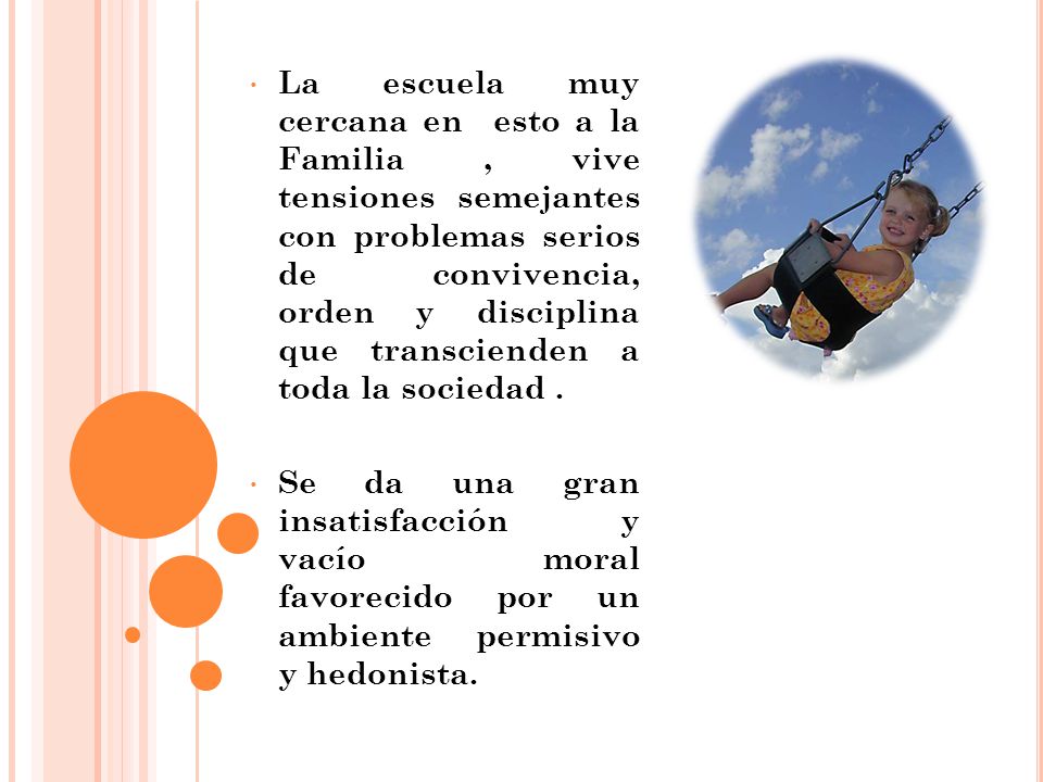 La escuela muy cercana en esto a la Familia , vive tensiones semejantes con problemas serios de convivencia, orden y disciplina que transcienden a toda la sociedad .