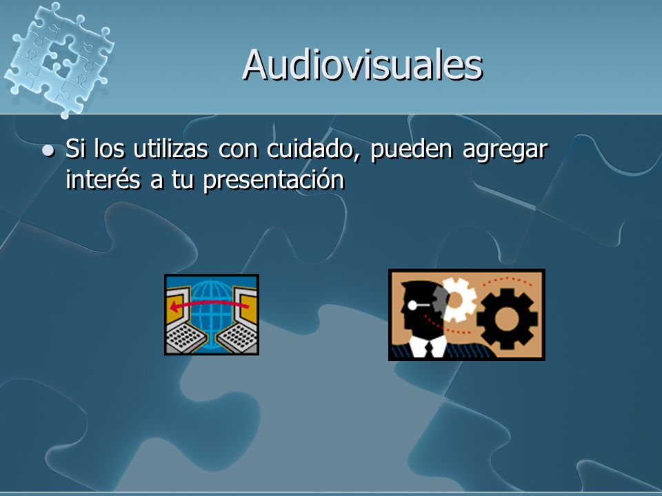 Audiovisuales Si los utilizas con cuidado, pueden agregar interés a tu presentación