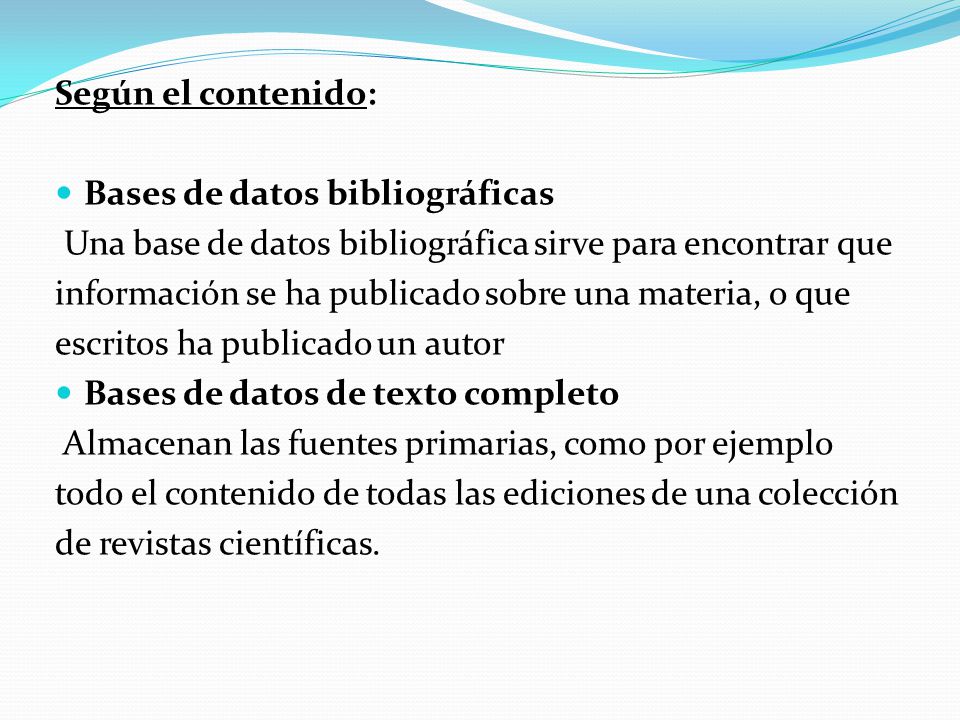 Según el contenido: Bases de datos bibliográficas. Una base de datos bibliográfica sirve para encontrar que.