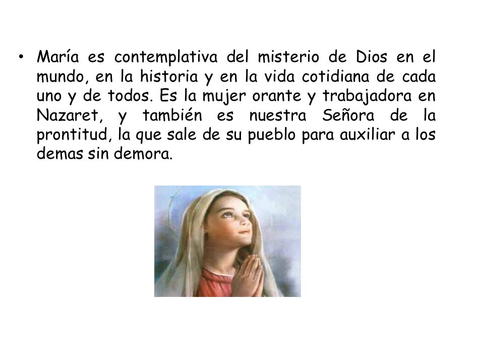 María es contemplativa del misterio de Dios en el mundo, en la historia y en la vida cotidiana de cada uno y de todos.