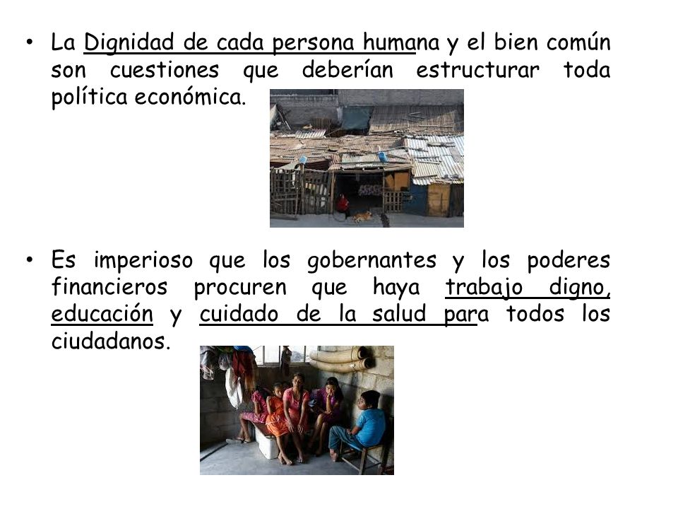 La Dignidad de cada persona humana y el bien común son cuestiones que deberían estructurar toda política económica.