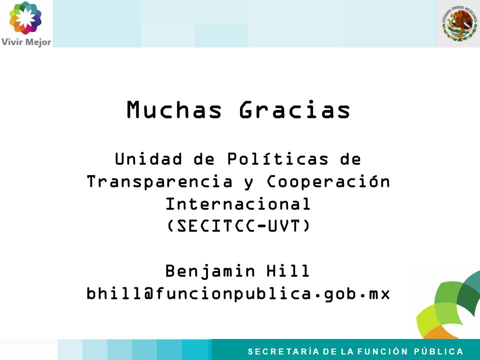 Muchas Gracias Unidad de Políticas de Transparencia y Cooperación Internacional (SECITCC-UVT) Benjamin Hill