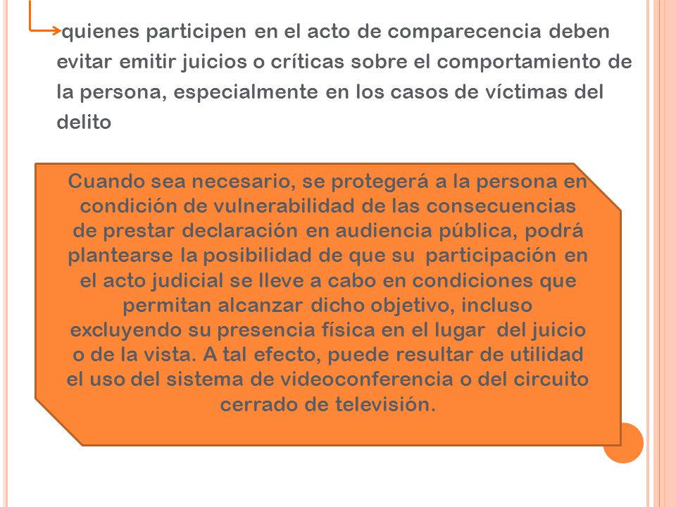 quienes participen en el acto de comparecencia deben evitar emitir juicios o críticas sobre el comportamiento de la persona, especialmente en los casos de víctimas del delito