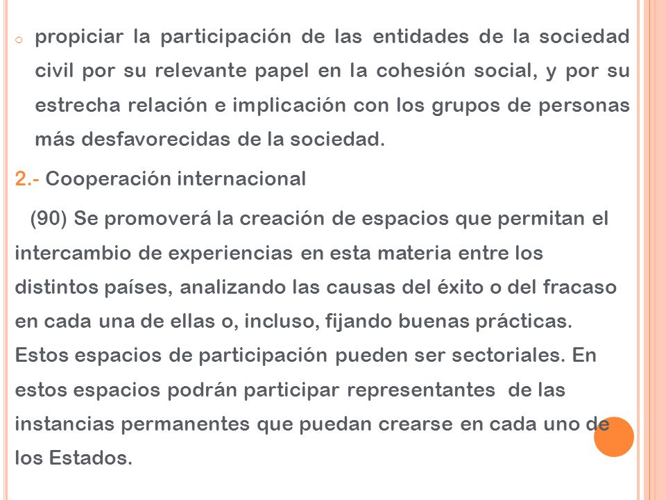 propiciar la participación de las entidades de la sociedad civil por su relevante papel en la cohesión social, y por su estrecha relación e implicación con los grupos de personas más desfavorecidas de la sociedad.