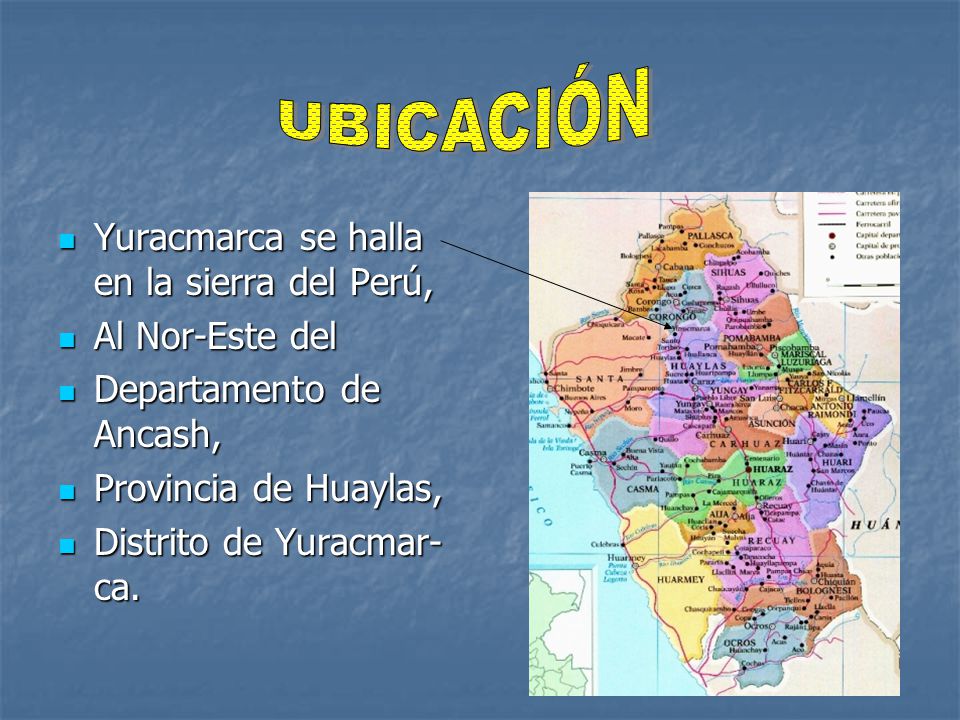 UBICACIÓN Yuracmarca se halla en la sierra del Perú, Al Nor-Este del. Departamento de Ancash, Provincia de Huaylas,