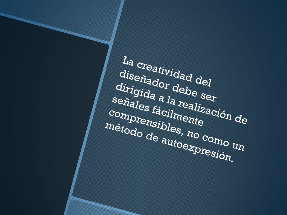 La creatividad del diseñador debe ser dirigida a la realización de señales fácilmente comprensibles, no como un método de autoexpresión.